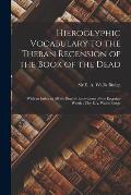 Hieroglyphic Vocabulary to the Theban Recension of the Book of the Dead: With an Index to All the English Equivalents of the Egyptian Words /cby E.A.