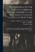 Proceedings at the Thirtieth Annual Lincoln Dinner of the Republican Club of the City of New York: in Commemoration of the Birth of Abraham Lincoln, W