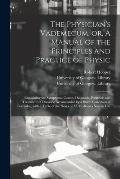 The Physician's Vademecum, or, A Manual of the Principles and Practice of Physic [electronic Resource]: Containing the Symptoms, Causes, Diagnosis, Pr