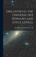 Discovering the Universe [by] Bernard and Joyce Lovell