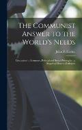 The Communist Answer to the World's Needs: Discussions in Economic, Political and Social Philosophy; a Sequel to Moscow Dialogues