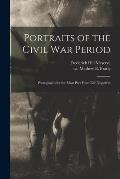 Portraits of the Civil War Period: Photographs for the Most Part From Life Negatives