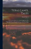 Texas Camel Tales; Incidents Growing up Around an Attempt by the War Department of the United States to Foster an Uninterrupted Flow of Commerce Throu