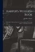 Harper's Wireless Book; How to Use Wireless Electricity in Telegraphing, Telephoning and the Transmission of Power