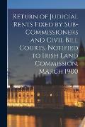 Return of Judicial Rents Fixed by Sub-Commissioners and Civil Bill Courts, Notified to Irish Land Commission, March 1900