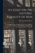 An Essay on the Natural Equality of Men; on the Rights That Result From It, and on the Duties Which It Imposes. To Which a Silver Medal Was Adjudged b