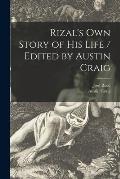 Rizal's Own Story of His Life / Edited by Austin Craig