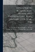 Ionospheric Research at Huancayo Observatory, Peru, January, 1938-June, 1946