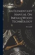 An Elementary Manual On Indian Wood Technology