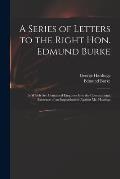 A Series of Letters to the Right Hon. Edmund Burke; in Which Are Contained Enquiries Into the Constitutional Existence of an Impeachment Against Mr. H