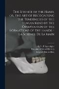 The Science of the Hand, or, The Art of Recognising the Tendencies of the Human Mind by the Observation of the Formations of the Hands = La Science De