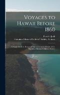 Voyages to Hawaii Before 1860; a Study Based on Historical Narratives in the Library of the Hawaiian Mission Children's Society