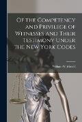 Of the Competency and Privilege of Witnesses and Their Testimony Under the New York Codes