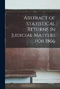 Abstract of Statistical Returns in Judicial Matters for 1866 [microform]