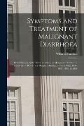 Symptoms and Treatment of Malignant Diarrhoea: Better Known by the Name of Asiatic or Malignant Cholera: as Treated in the Royal Free Hospital During