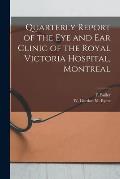 Quarterly Report of the Eye and Ear Clinic of the Royal Victoria Hospital, Montreal [microform]