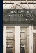 The Strawberry, and Its Culture: With a Descriptive Catalogue of All Known Varieties