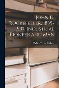 John D. Rockefeller, 1839-1937, Industrial Pioneer and Man