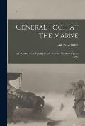 General Foch at the Marne [microform]: an Account of the Fighting in and Near the Marshes of Saint-Cloud