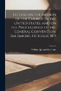 Letters on the Mission of the Church in the United States, and on the Proceedings of the General Convention, Baltimore, October, 1871 [microform]