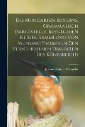Die Mundarten Bayerns, Grammatisch Dargestellt. Beygegeben Ist Eine Sammlung Von MundartProben in Den Verschiedenen Dialekten Des K?nigreichs
