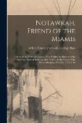 Notawkah, Friend of the Miamis; a Story of the Wabash Country, Now Within the Bounds of the Sovereign State of Indiana, When It Was on the Fringe of t