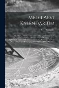 Medii Aevi Kalendarium: or, Dates, Charters, and Customs of the Middle Ages: With Kalendars From the Tenth to the Fifteenth Century, and an Al