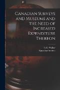 Canadian Surveys and Museums and the Need of Increased Expenditure Thereon [microform]