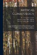 Medical Climatology [electronic Resource]: or, A Topographical and Meteorological Description of the Localities Resorted to in Winter and Summer by In