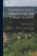 Travels in Italy, Greece, and the Ionian Islands.: In a Series of Letters, Description of Manners, Scenery, and the Fine Arts.; v.1