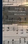 Fossett's Inspirational Melodies: for Singing Schools, Conventions, Radio Programs and for Most Any Occasion