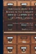 Catalogue of the Books in the Library of the Law Society of Upper Canada: With an Index of Subjects