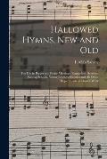 Hallowed Hymns, New and Old: for Use in Prayer and Praise Meetings, Evangelistic Services, Sunday Schools, Young People's Societies and All Other D