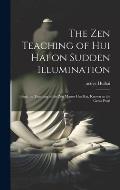 The Zen Teaching of Hui Hai on Sudden Illumination: Being the Teaching of the Zen Master Hui Hai, Known as the Great Pearl