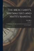 The Merchant's, Shipmaster's and Mate's Manual: and Seaman's, Fishermen's, Coaster's, Common Carrier's and Insurer's Assistant