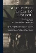 Great Speeches of Col. R.G. Ingersoll: Complete; Including His Matchless Eulogy on Lincoln; Great Speech to the Veteran Soldiers; Address to the Farme