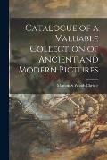 Catalogue of a Valuable Collection of Ancient and Modern Pictures
