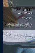 The Tutor's Assistant [microform]: Being a Compendium of Practical Arithmetic, for the Use of Schools or Private Students: Containing, I. Arithmetic i