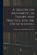 A Treatise on Arithmetic, in Theory and Practice, for the Use of Schools