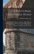 The National Old Trails Road: the Great Historic Highway of America; a Brief Resume of the Principal Events Connected With the Rebuilding of the Old