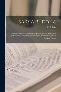 Sakya Buddha: a Versified, Annotated Narrative of His Life and Teachings; With an Excursus, Containing Citations From the Dhammapada