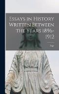 Essays in History Written Between the Years 1896-1912