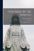 Our Bible in the Making: as Seen by Modern Research