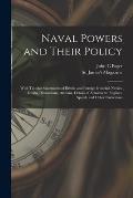 Naval Powers and Their Policy: With Tabular Statements of British and Foreign Ironclad Navies: Giving Dimensions, Armour, Details of Armament, Engine