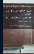On Mathematics and Mathematicians: (formerly Titled: Memorabilia Mathematica; or, The Philomaths's Quotation-book)