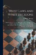 Whist Laws and Whist Decisions: With Upwards of 150 Cases Illustrating the Laws: Also Remarks on the American Laws of Whist and Cases by Which the Rea