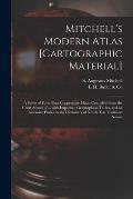 Mitchell's Modern Atlas [cartographic Material]: a Series of Forty-four Copperplate Maps, Compiled From the Great Atlases of ... With Important Geogra