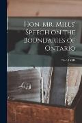 Hon. Mr. Mills' Speech on the Boundaries of Ontario [microform]