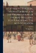 A Letter to the Hon. Thomas Erskine, on the Prosecution of Thomas Williams, for Publishing The Age of Reason