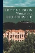 Of the Manner in Which the Persecutors Died: a Treatise